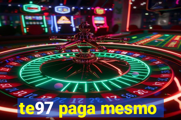 te97 paga mesmo